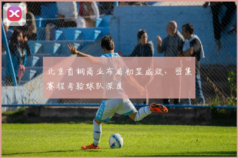 北京首钢商业布局初显成效，密集赛程考验球队深度